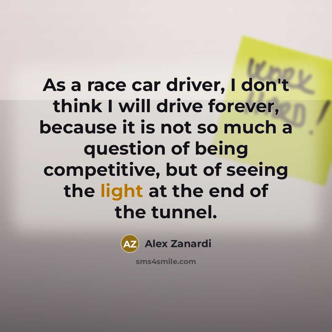 “As a race car driver, I don't think I will…” quote by Alex Zanardi