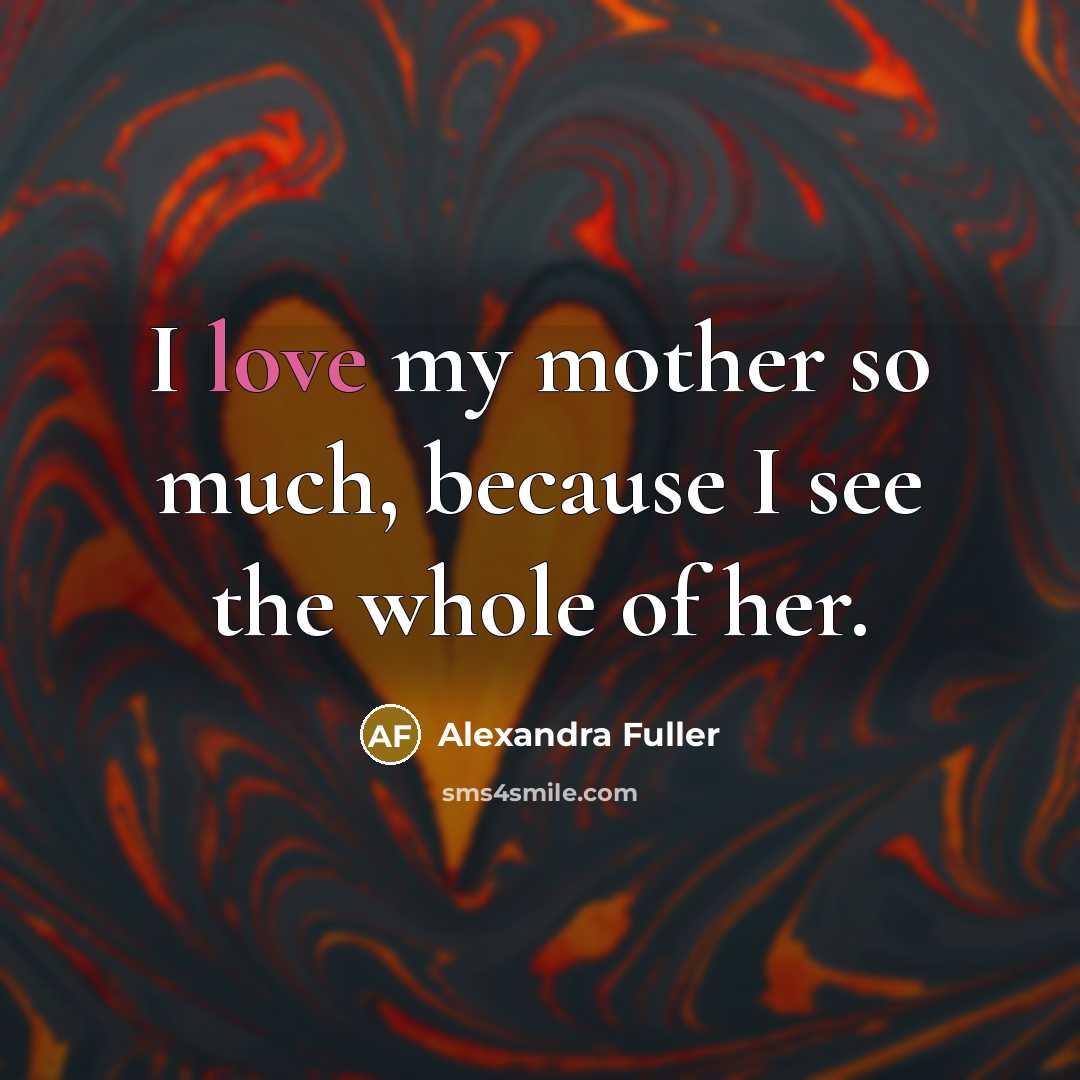 “I love my mother so much, because I see the…” quote by Alexandra Fuller