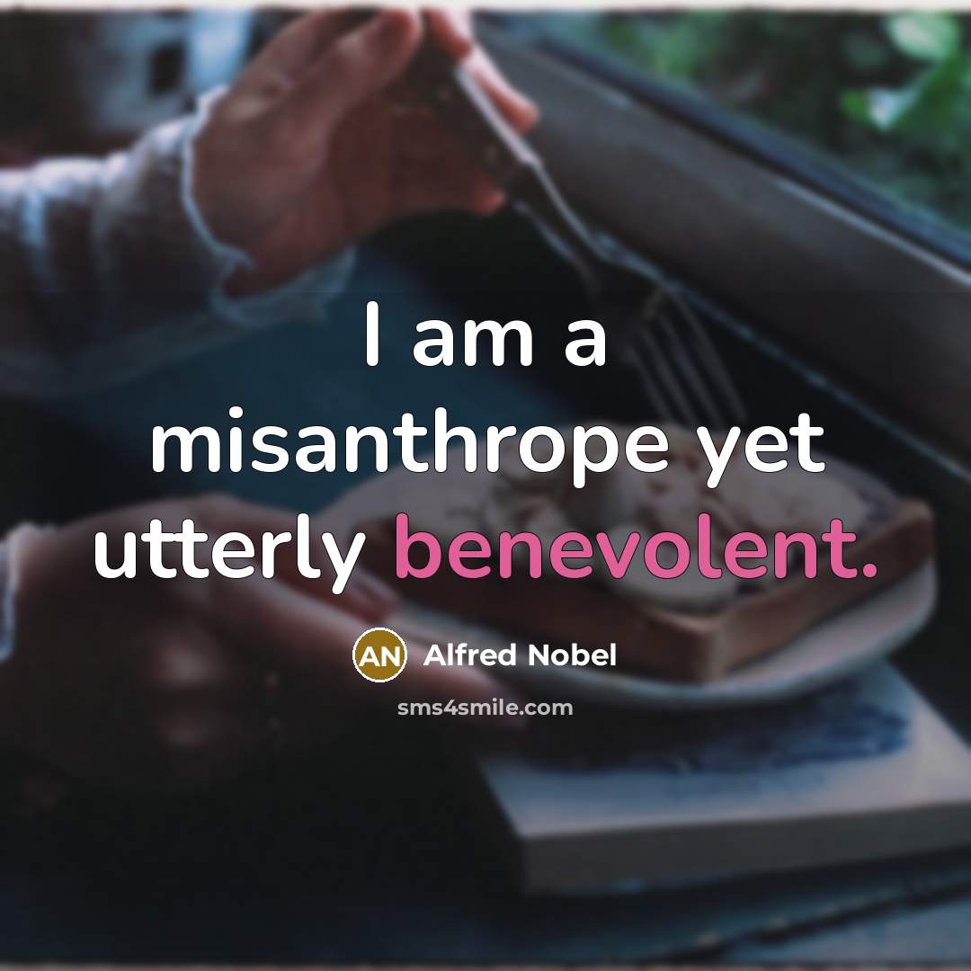 “I am a misanthrope yet utterly benevolent.…” quote by Alfred Nobel
