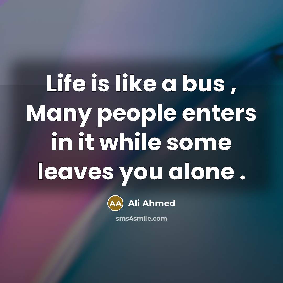 “Life is like a bus , Many people enters in…” quote by Ali Ahmed