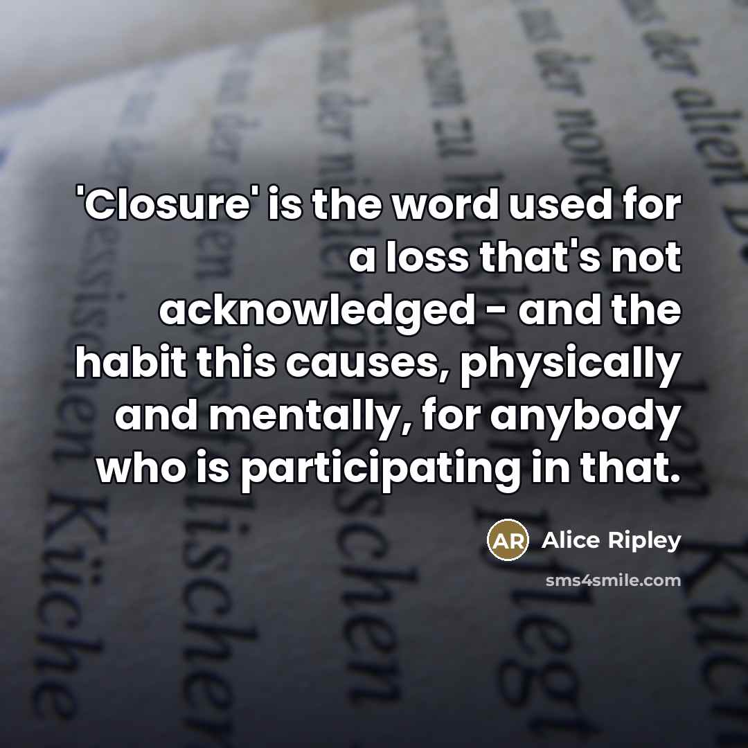 “'Closure' is the word used for a loss that's not…” quote by Alice Ripley