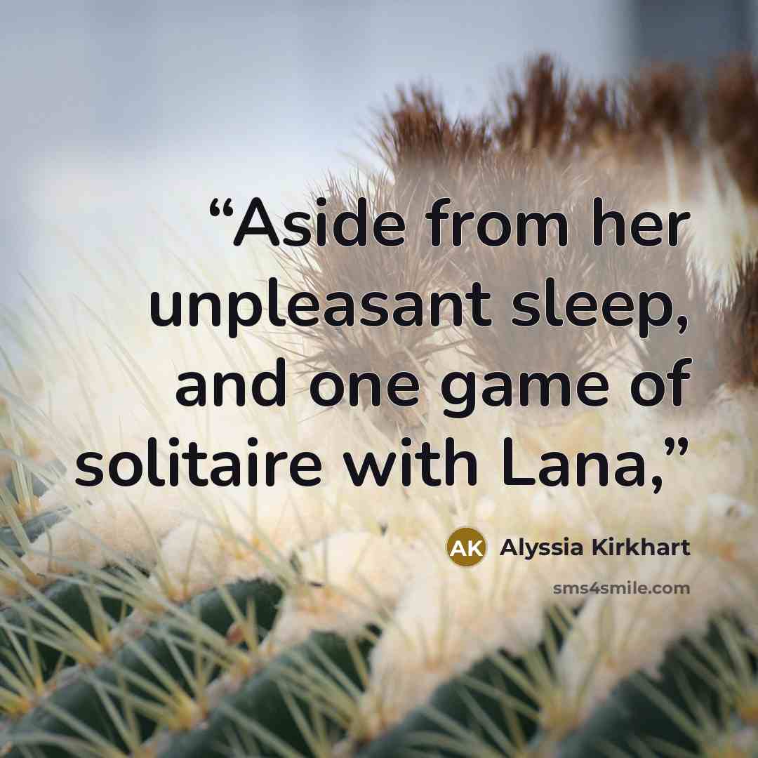 “Aside from her unpleasant sleep, and one game of solitaire with Lana,” quote by Alyssia Kirkhart