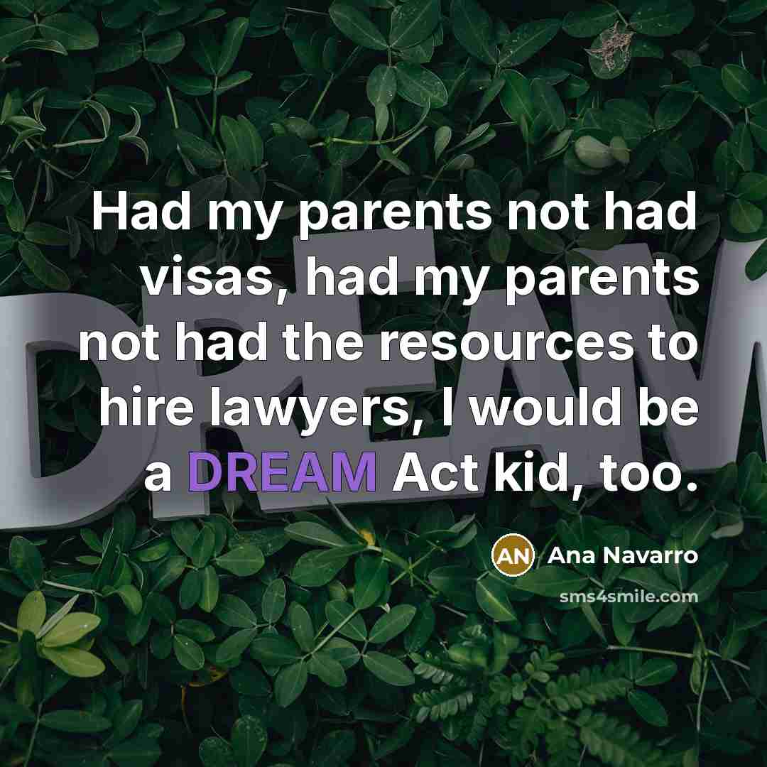 “Had my parents not had visas, had my parents not…” quote by Ana Navarro