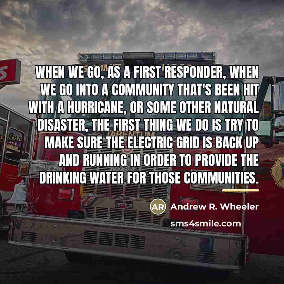 “When we go, as a first responder, when we go…” quote by Andrew R. Wheeler