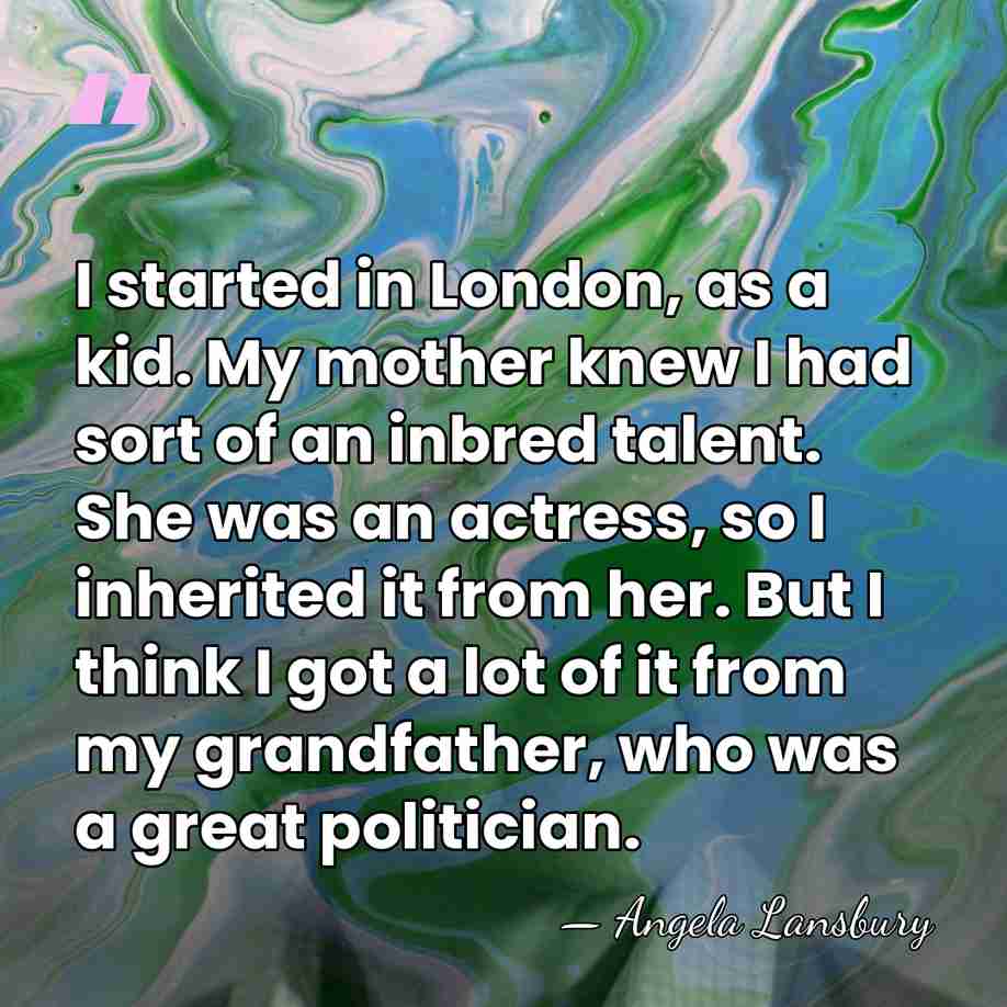 I started in London, as a kid. My mother knew I had&hellip; - Angela Lansbury