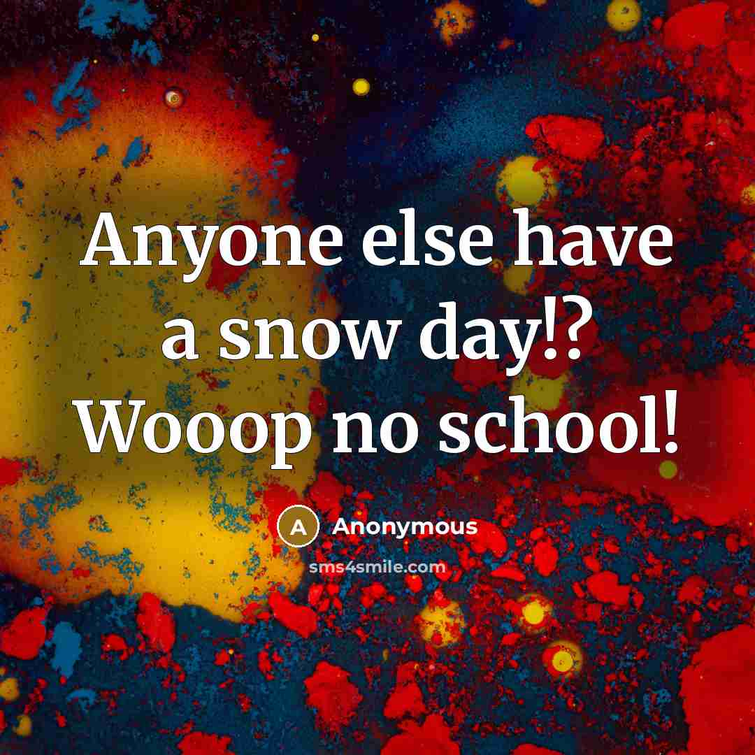 “Anyone else have a snow day!? Wooop no school!…” quote by Anonymous