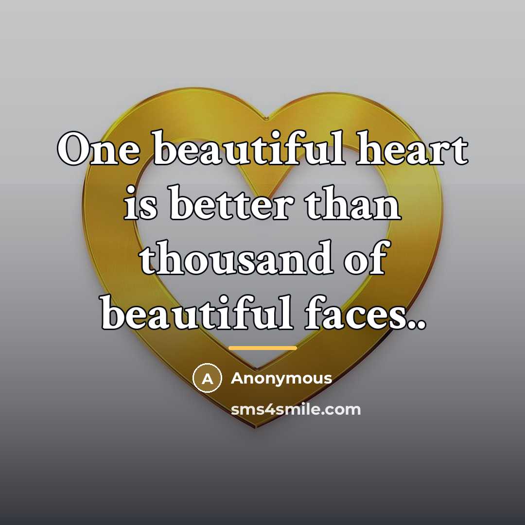 “One beautiful heart is better than thousand of beautiful faces..…” quote by Anonymous