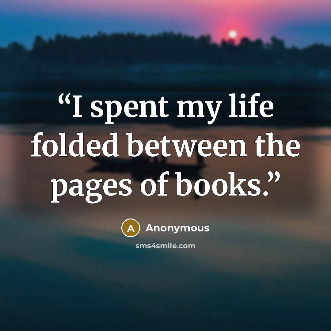 “I spent my life folded between the pages of books.” quote by Anonymous