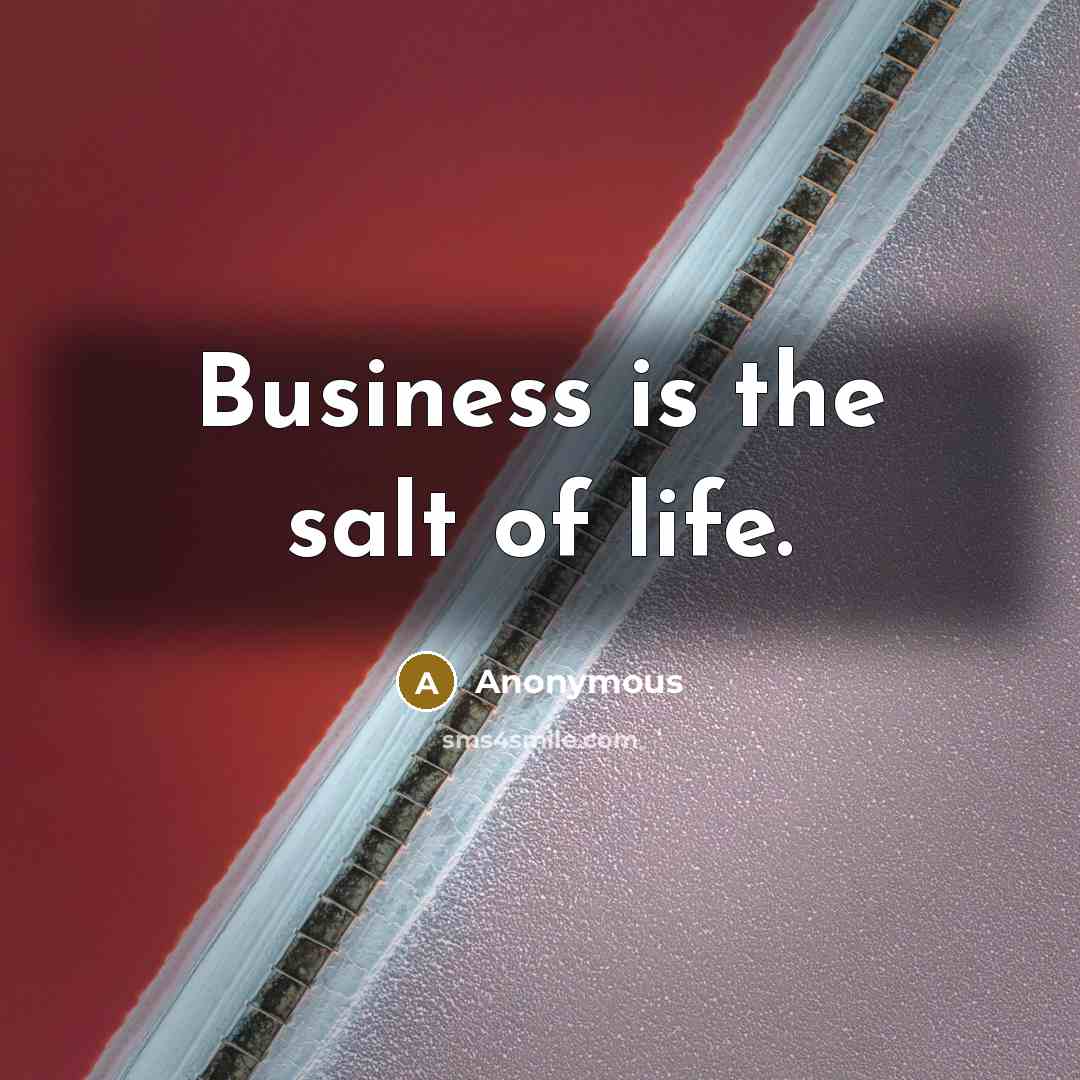“Business is the salt of life.…” quote by Anonymous