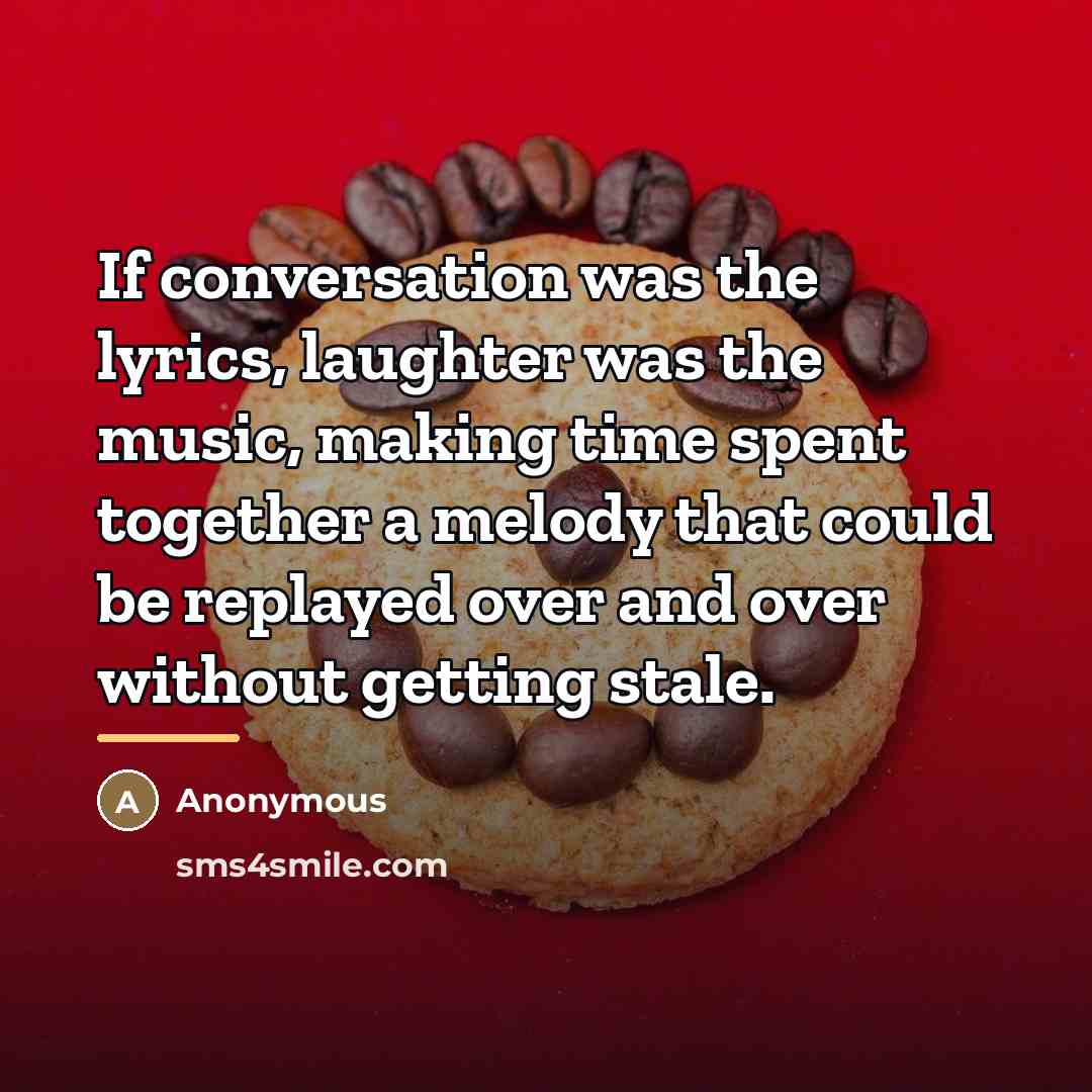 “If conversation was the lyrics, laughter was the music, making…” quote by Anonymous
