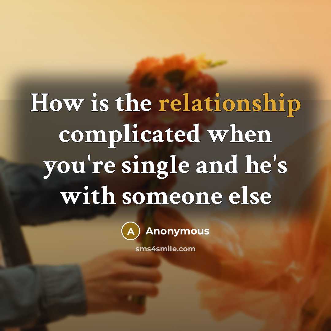 “How is the relationship complicated when you're single and he's with someone else” quote by Anonymous