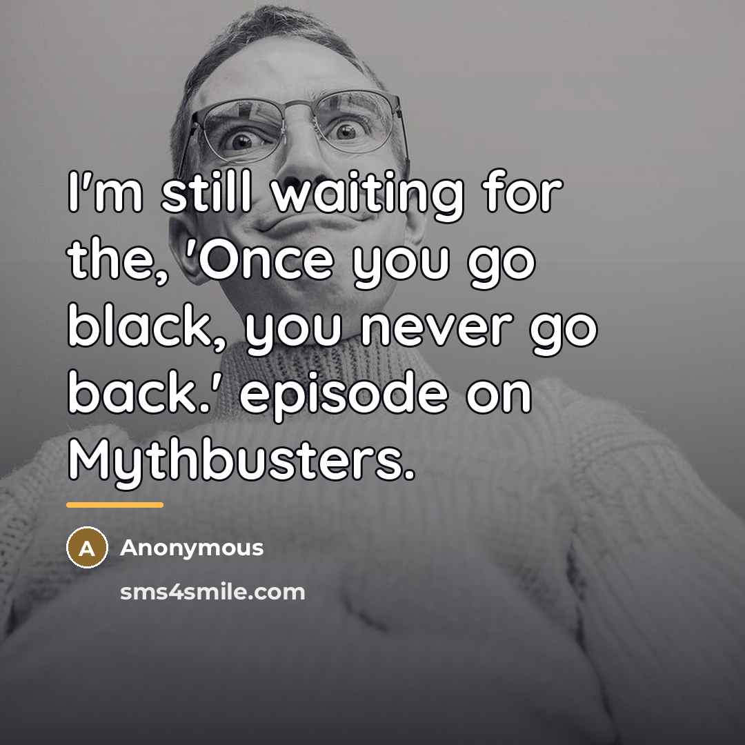 “I'm still waiting for the, 'Once you go black, you…” quote by Anonymous