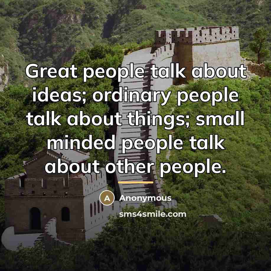 “Great people talk about ideas; ordinary people talk about things;…” quote by Anonymous