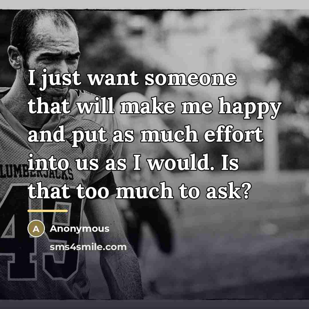 “I just want someone that will make me happy and…” quote by Anonymous