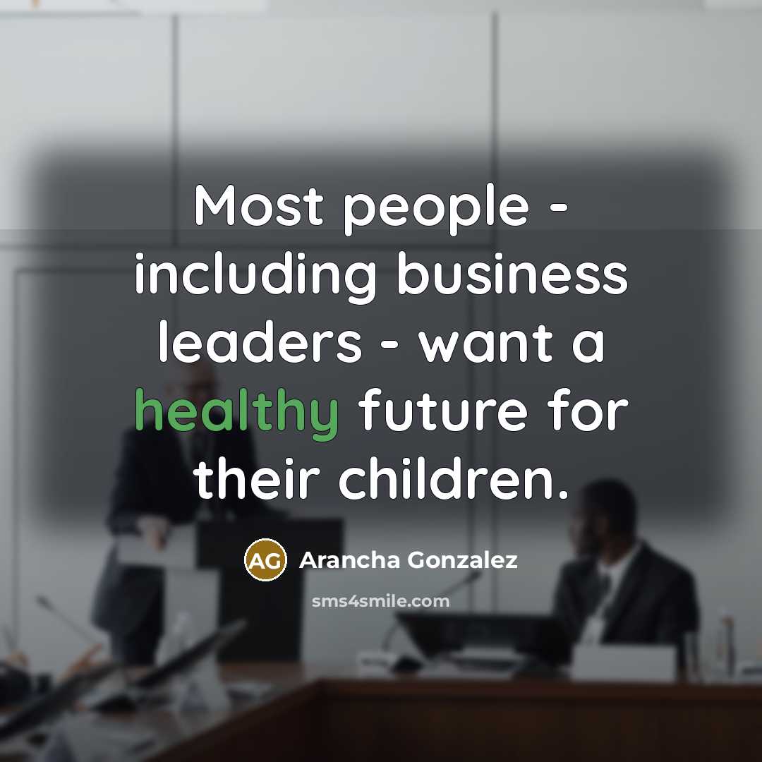 “Most people - including business leaders - want a healthy…” quote by Arancha Gonzalez