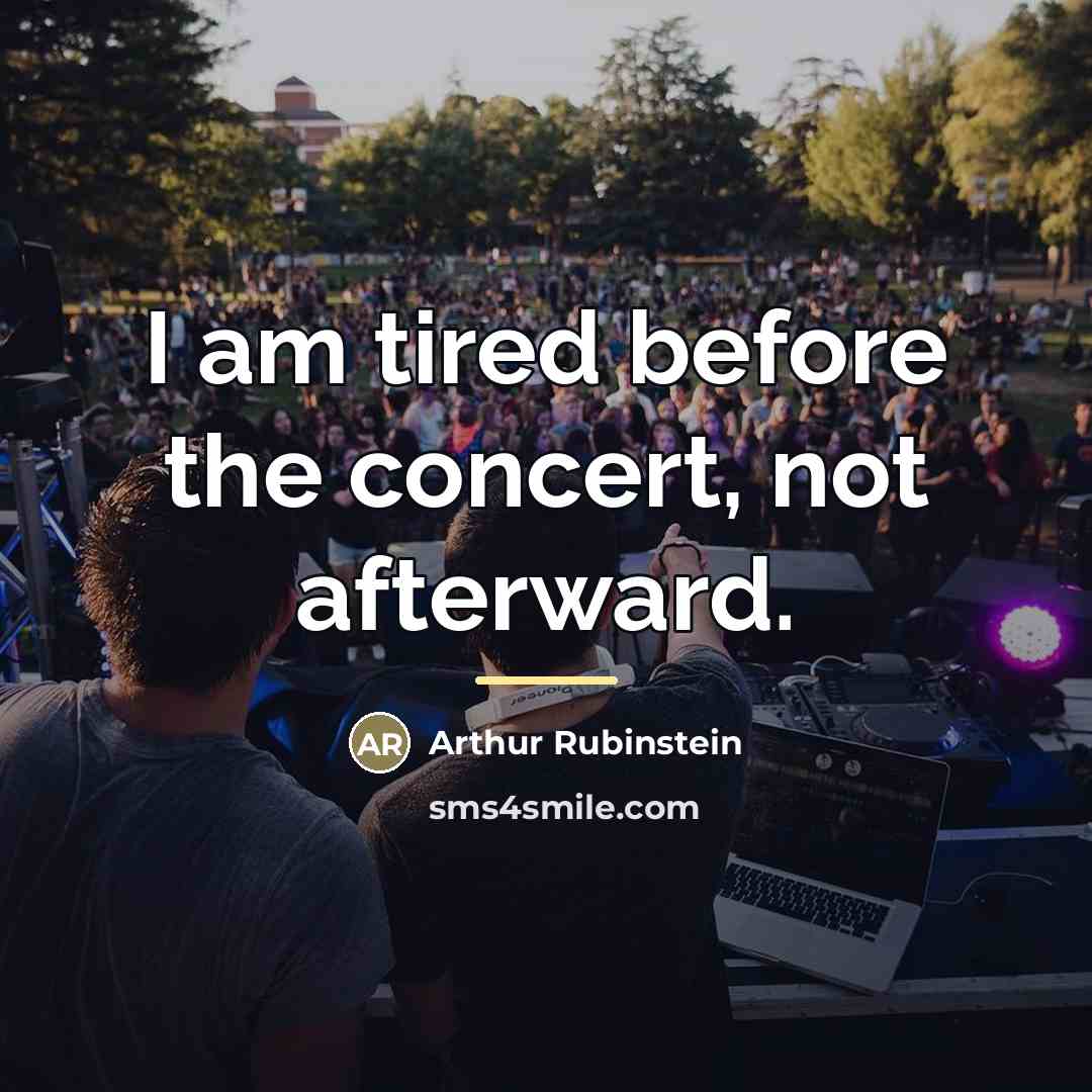 “I am tired before the concert, not afterward.…” quote by Arthur Rubinstein