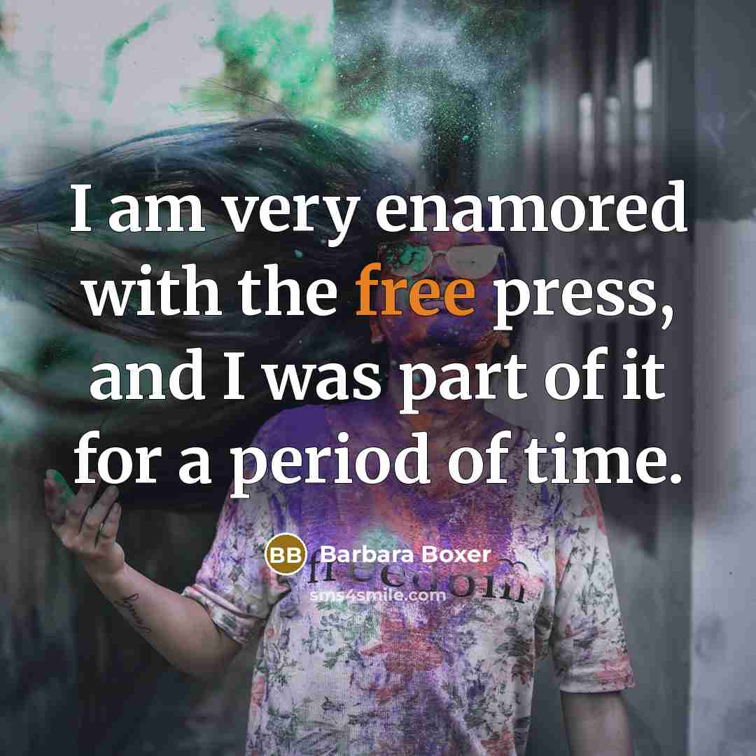 “I am very enamored with the free press, and I…” quote by Barbara Boxer