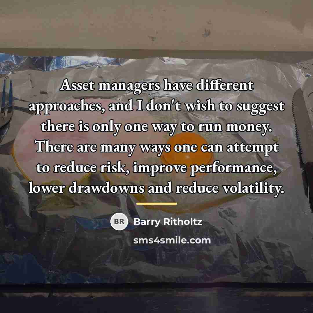 “Asset managers have different approaches, and I don't wish to…” quote by Barry Ritholtz