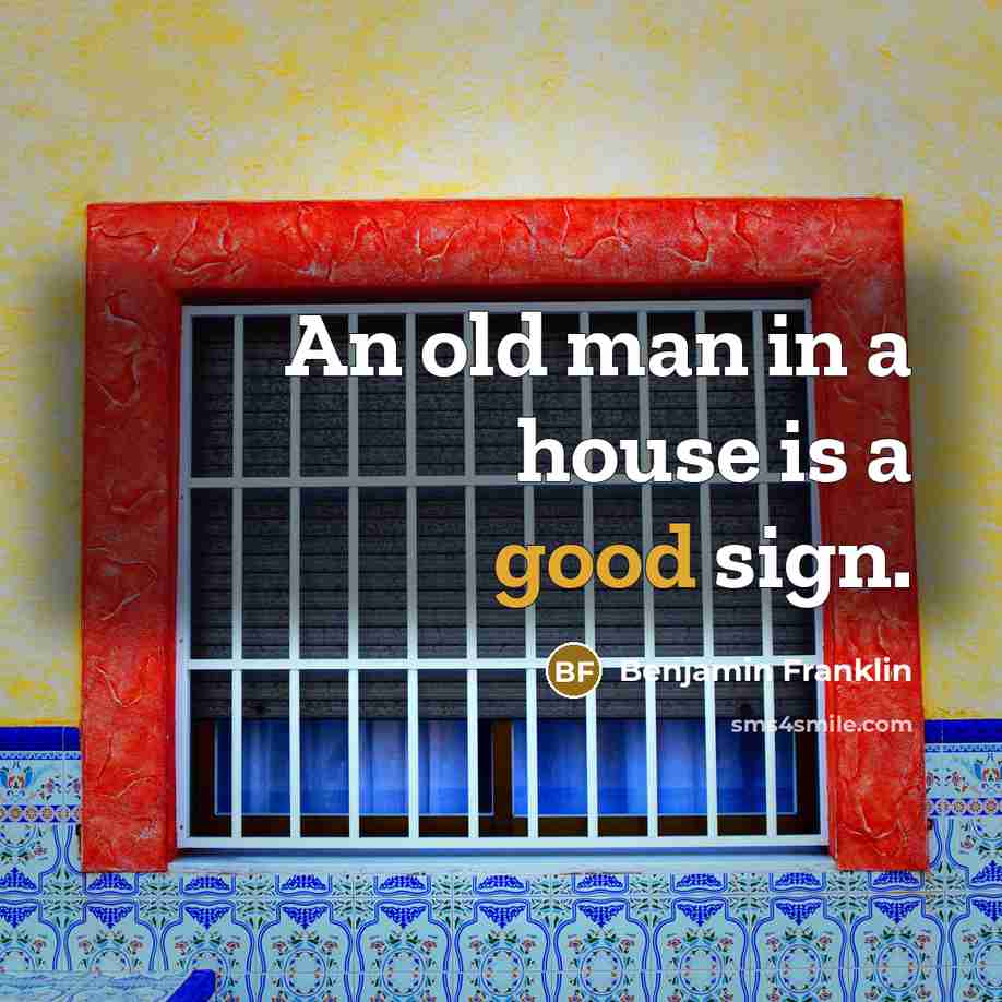 “An old man in a house is a good sign.…” quote by Benjamin Franklin