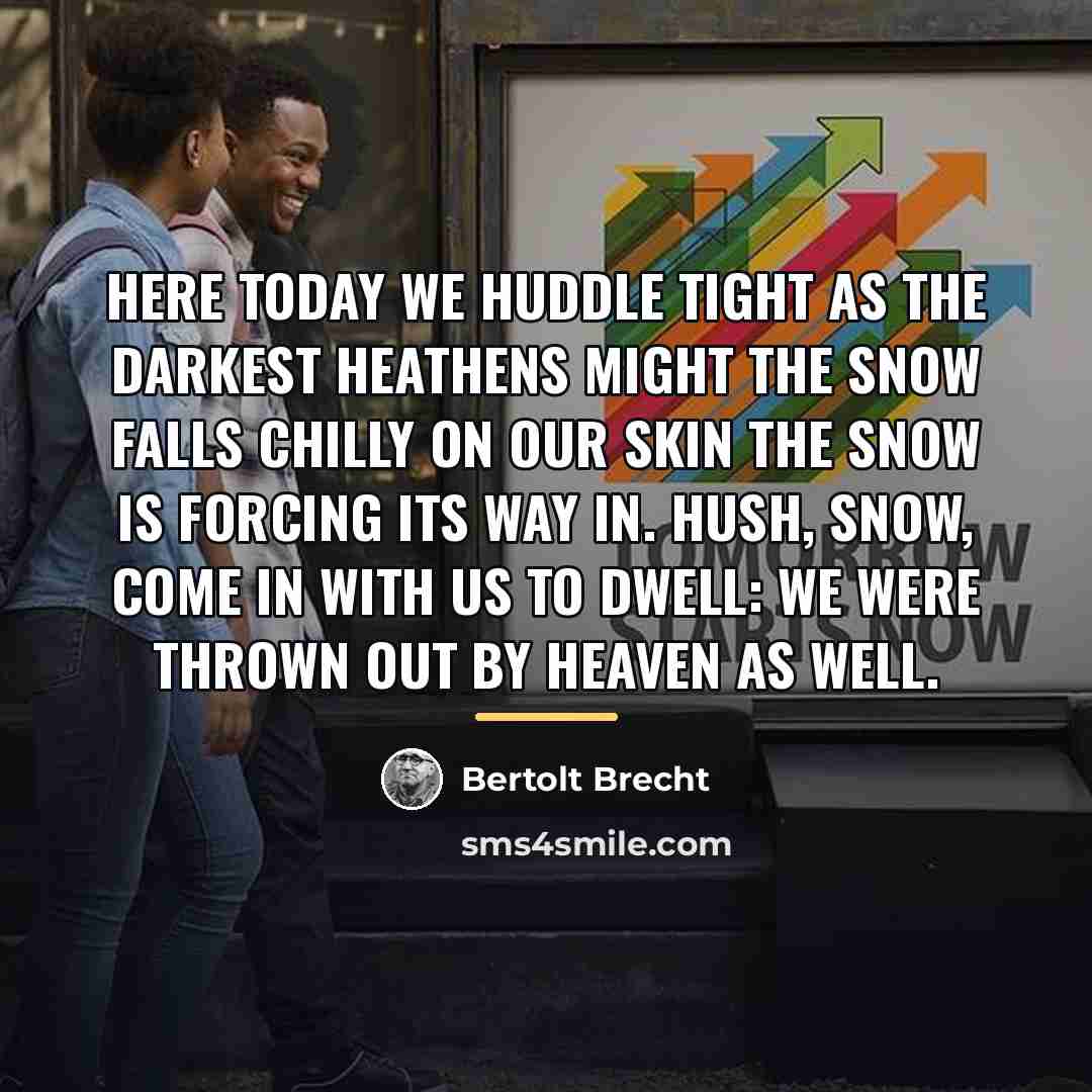 “Here today we huddle tight As the darkest heathens might…” quote by Bertolt Brecht