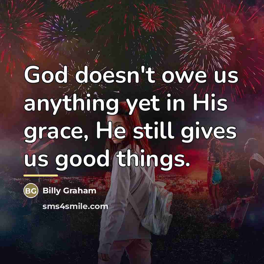 “God doesn't owe us anything yet in His grace, He…” quote by Billy Graham