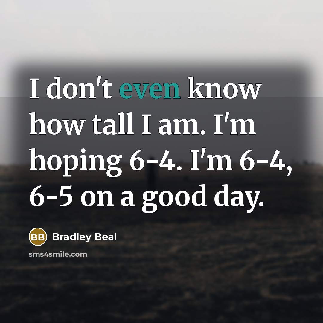 “I don't even know how tall I am. I'm hoping…” quote by Bradley Beal