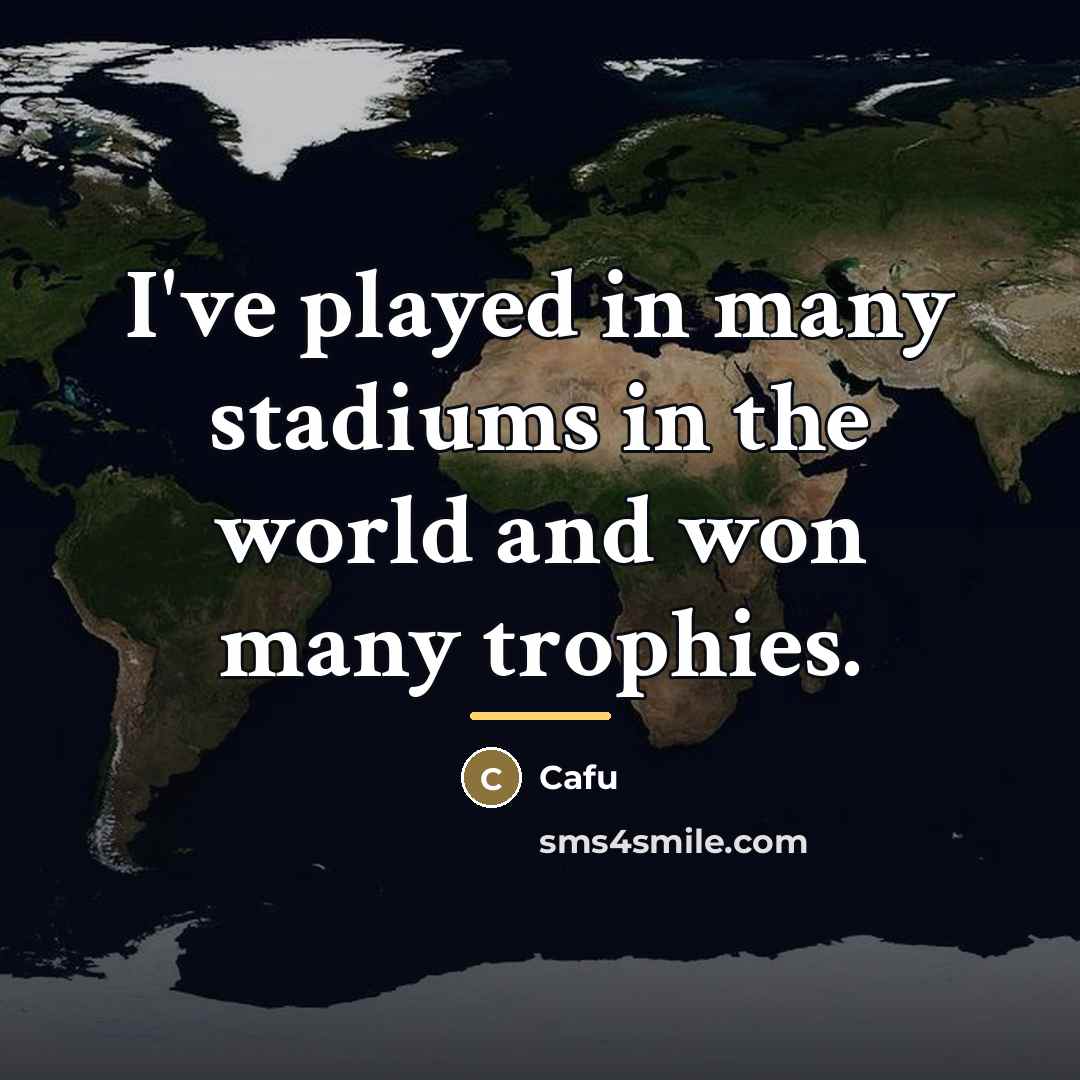 “I've played in many stadiums in the world and won…” quote by Cafu