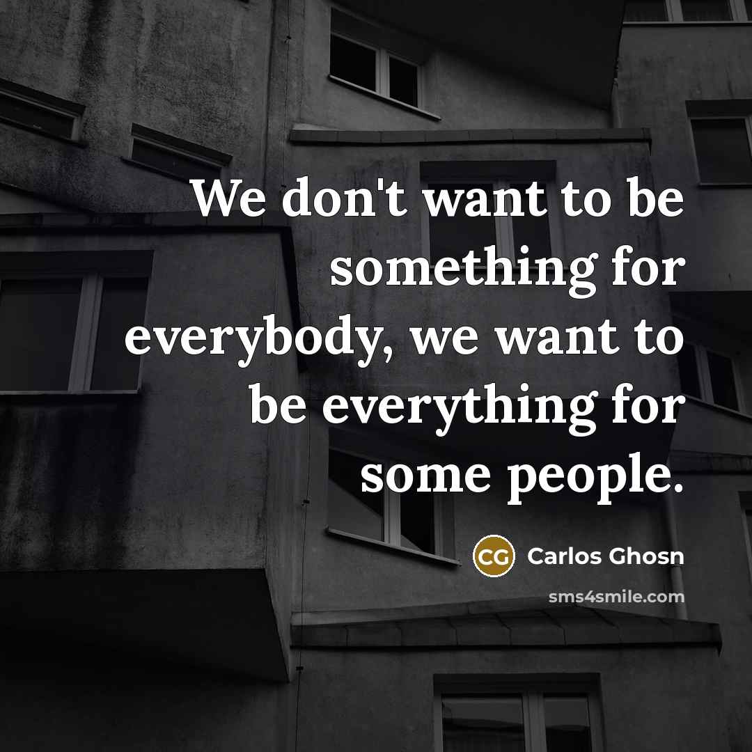 “We don't want to be something for everybody, we want…” quote by Carlos Ghosn