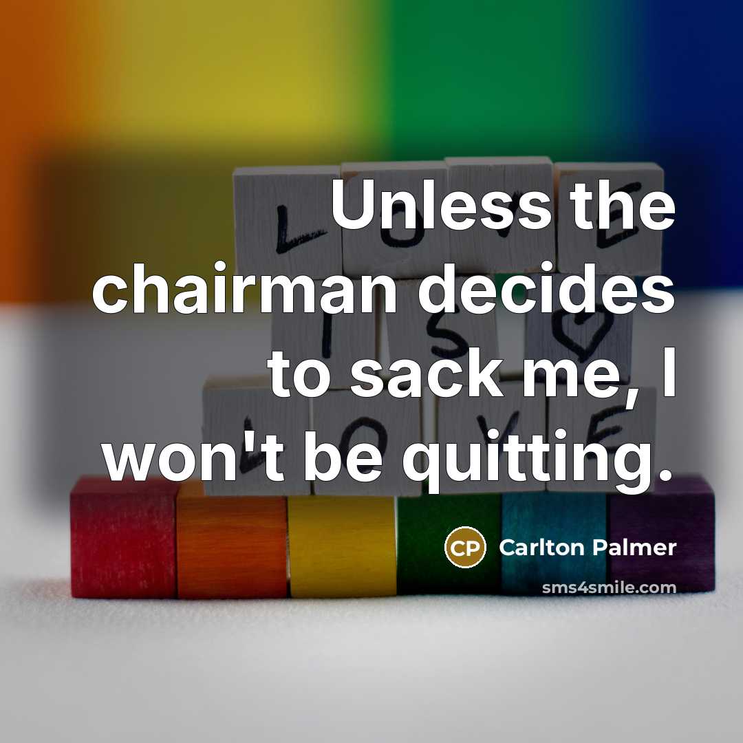 “Unless the chairman decides to sack me, I won't be…” quote by Carlton Palmer