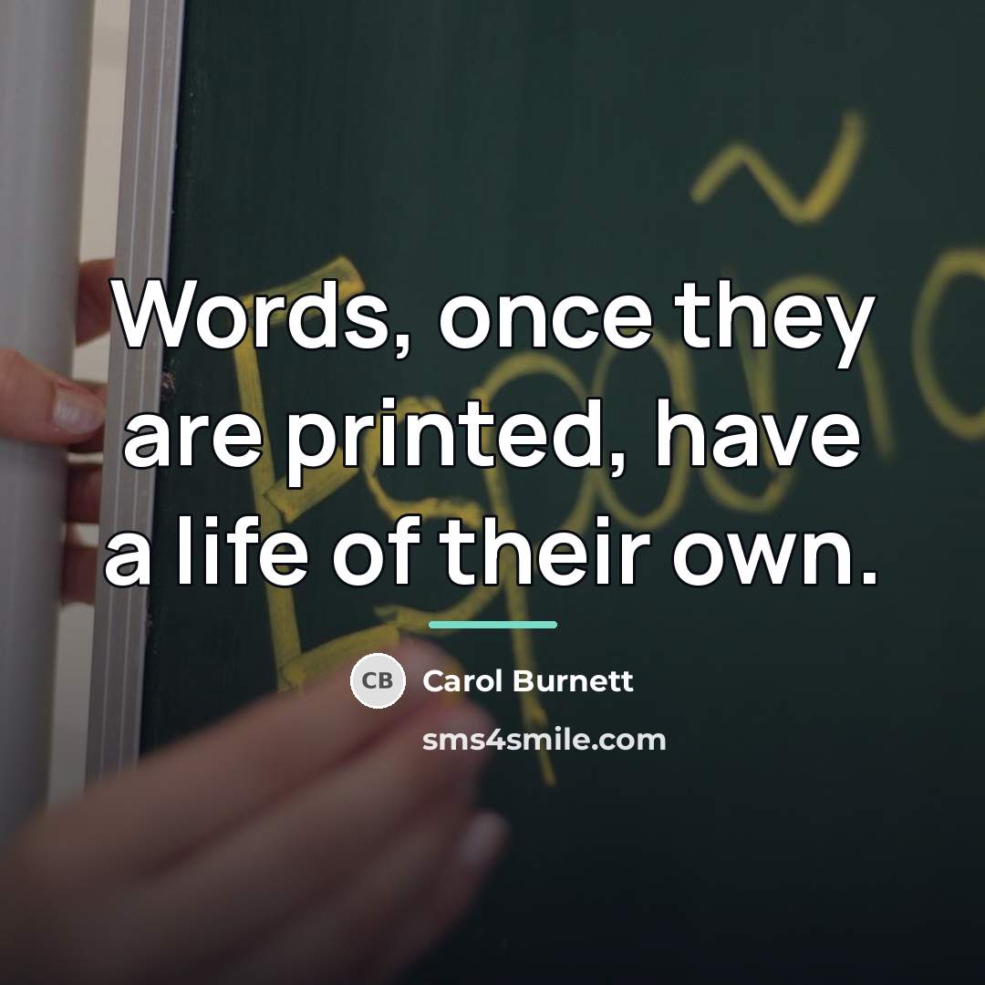 “Words, once they are printed, have a life of their…” quote by Carol Burnett