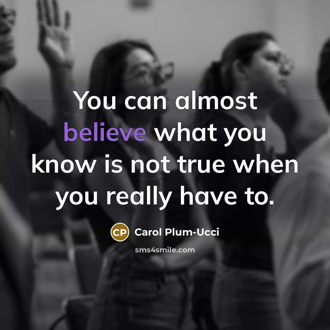 “You can almost believe what you know is not true…” quote by Carol Plum-Ucci