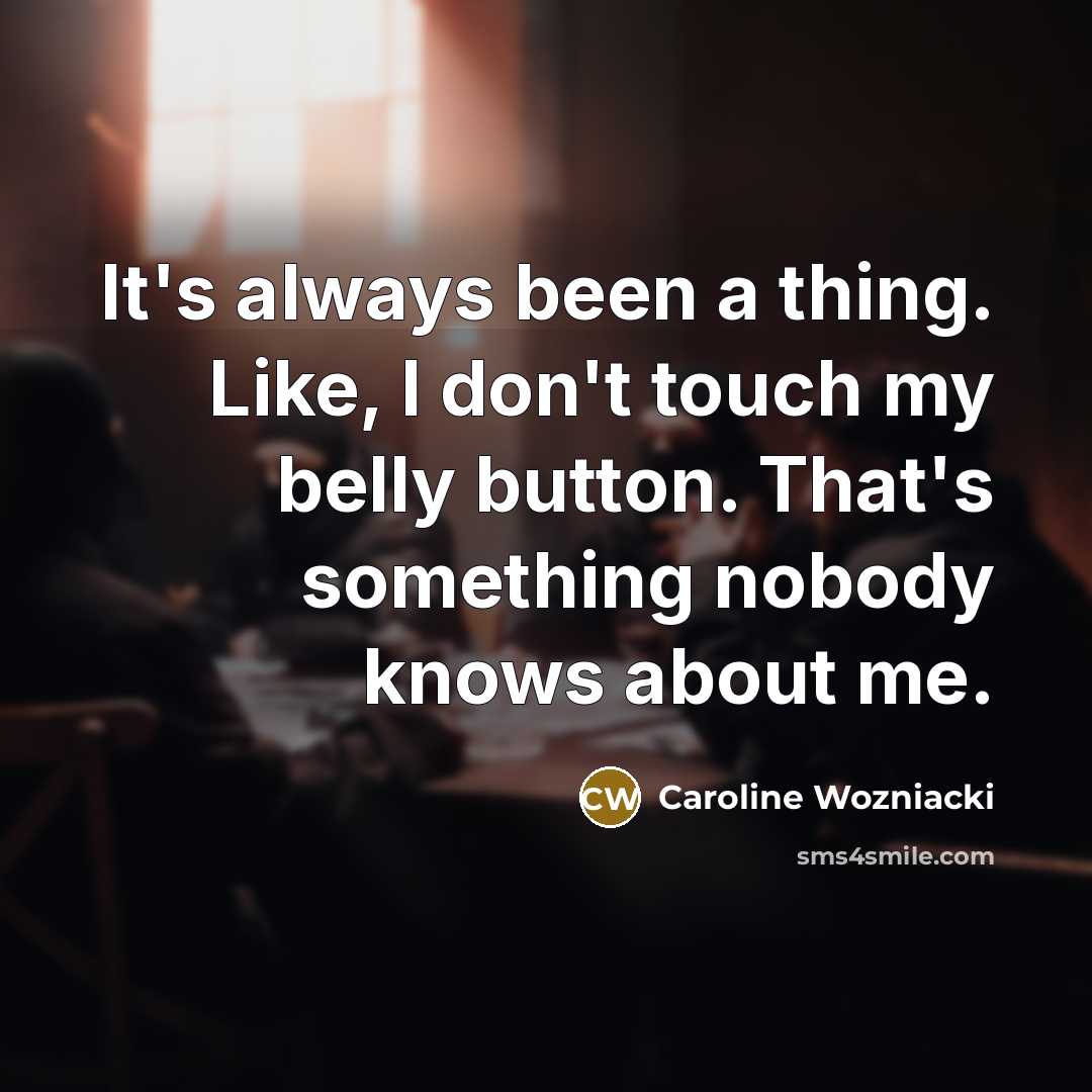 “It's always been a thing. Like, I don't touch my…” quote by Caroline Wozniacki