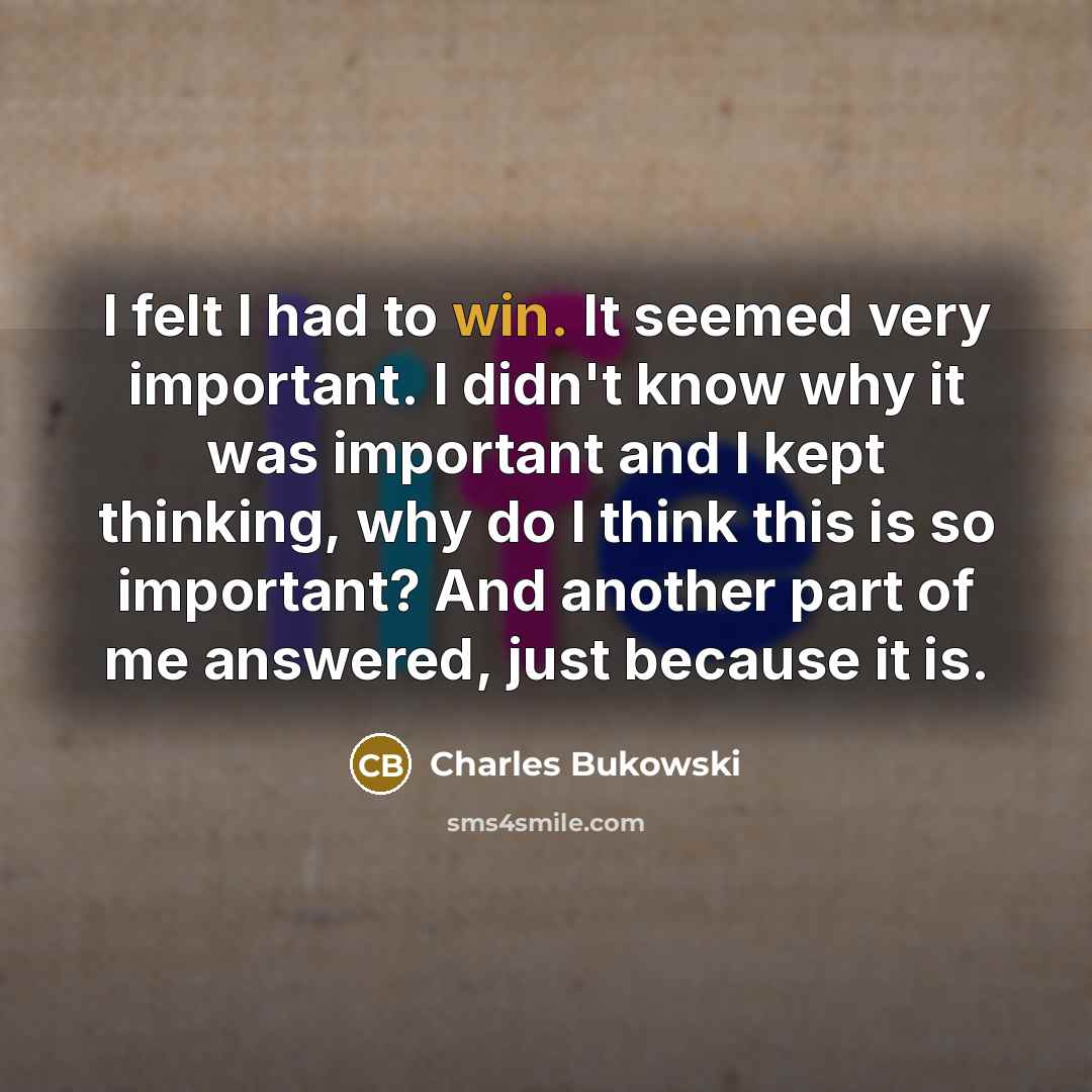 “I felt I had to win. It seemed very important.…” quote by Charles Bukowski