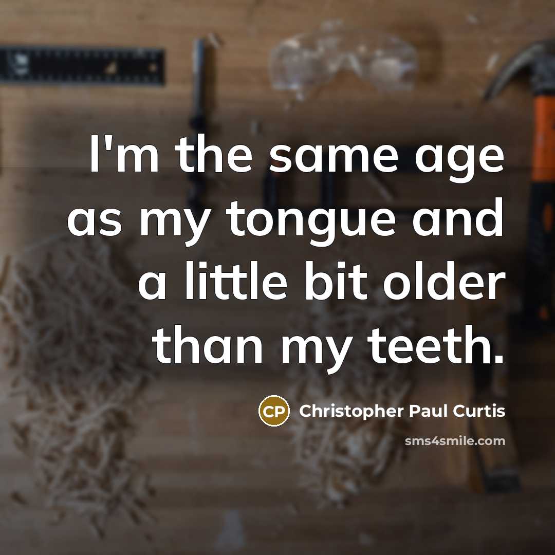 “I'm the same age as my tongue and a little…” quote by Christopher Paul Curtis