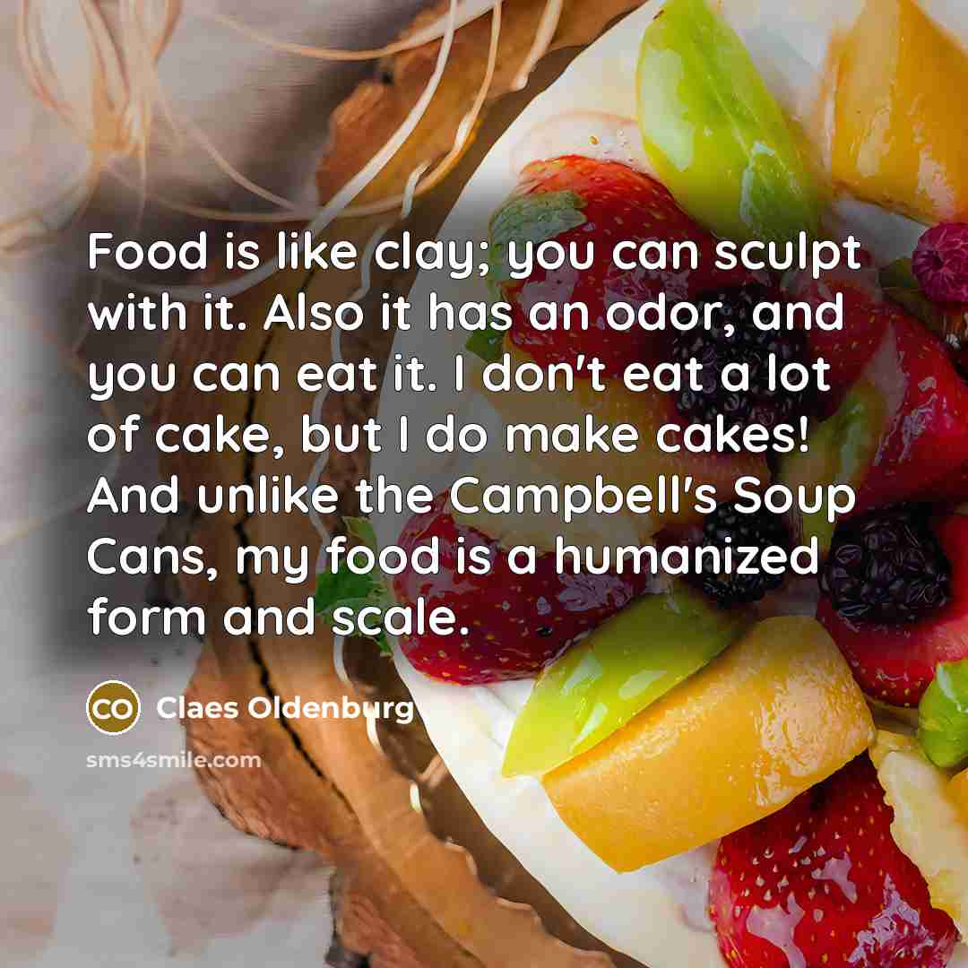 “Food is like clay; you can sculpt with it. Also…” quote by Claes Oldenburg