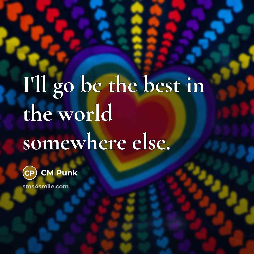 “I'll go be the best in the world somewhere else.…” quote by CM Punk