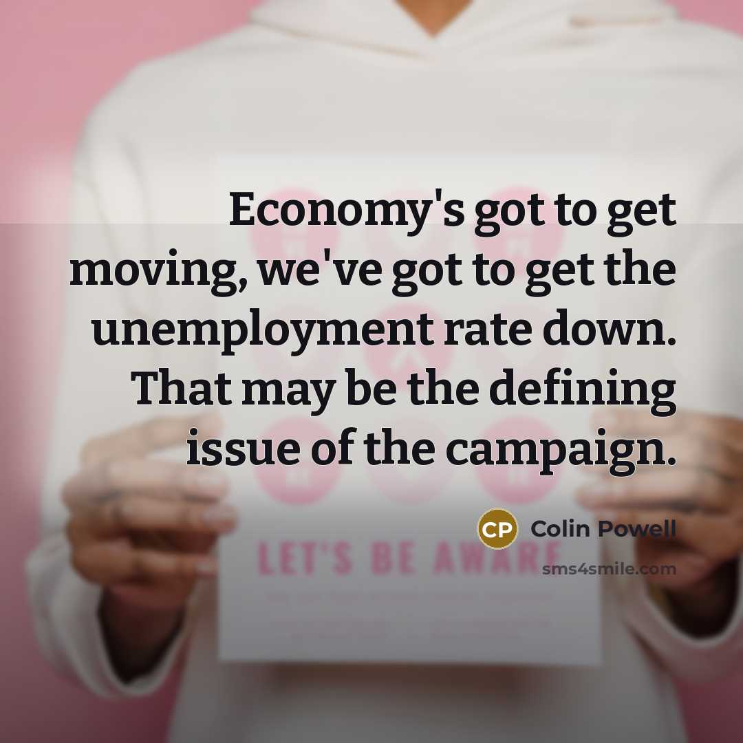 “Economy's got to get moving, we've got to get the…” quote by Colin Powell
