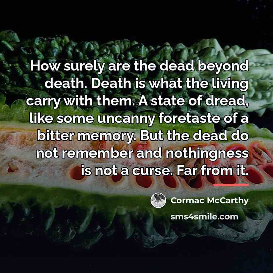 “How surely are the dead beyond death. Death is what…” quote by Cormac McCarthy