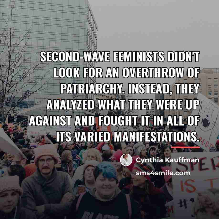 “Second-wave feminists didn't look for an overthrow of patriarchy. Instead,…” quote by Cynthia Kauffman