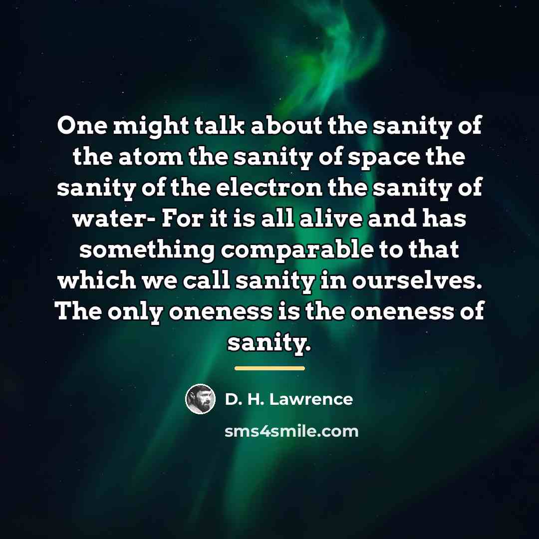 “One might talk about the sanity of the atom the…” quote by D. H. Lawrence