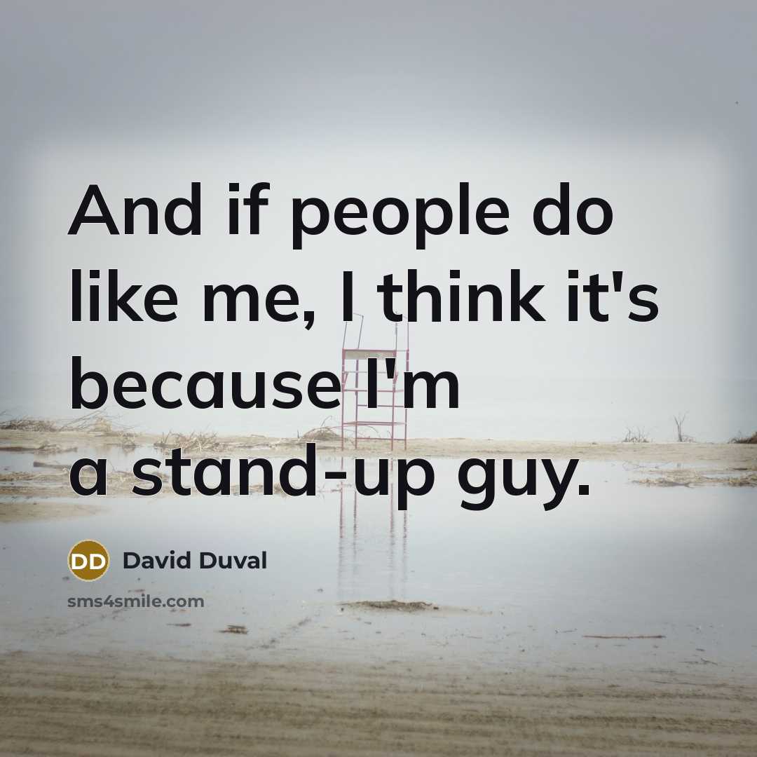 “And if people do like me, I think it's because I'm a stand-up guy.” quote by David Duval