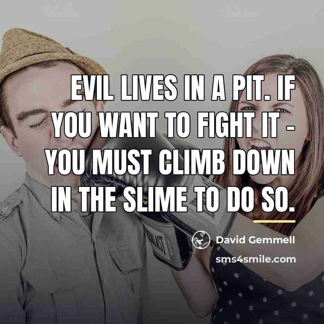 “Evil lives in a pit. If you want to fight…” quote by David Gemmell