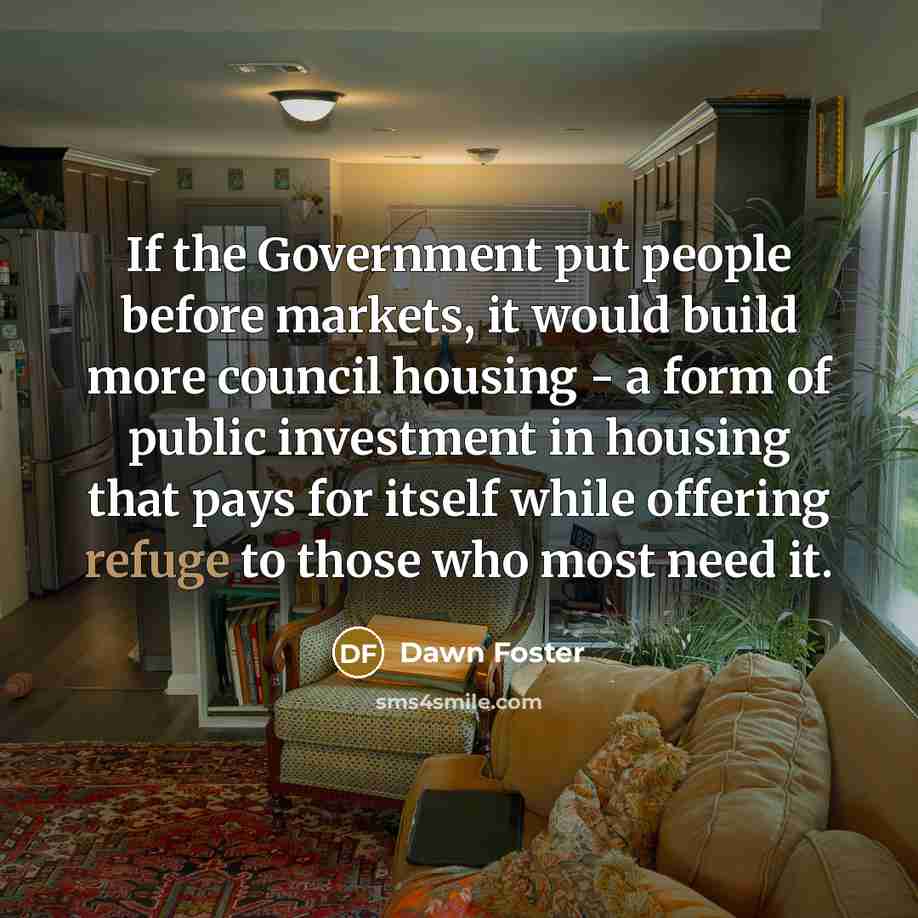 “If the Government put people before markets, it would build…” quote by Dawn Foster