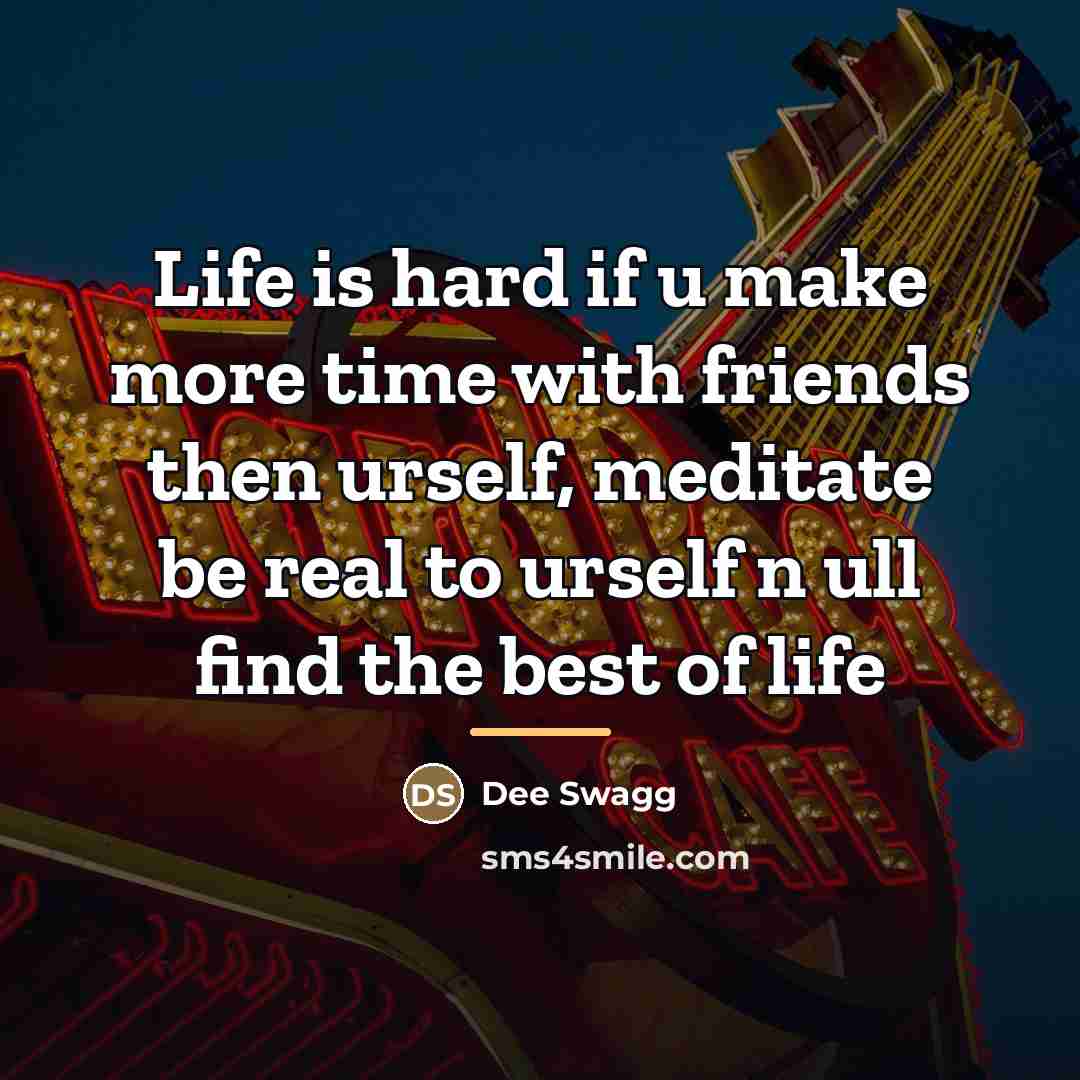 “Life is hard if u make more time with friends…” quote by Dee Swagg