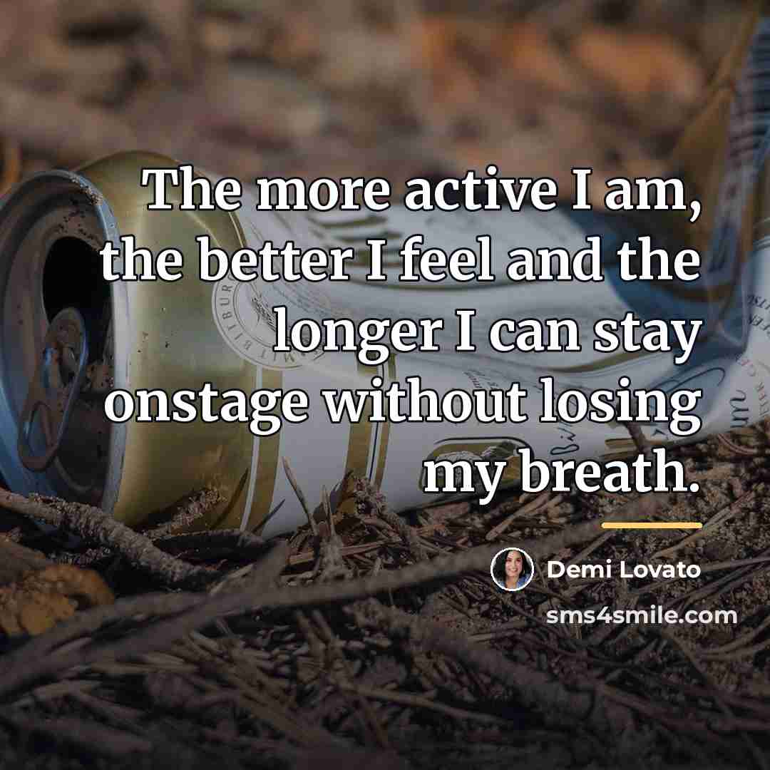 “The more active I am, the better I feel and…” quote by Demi Lovato