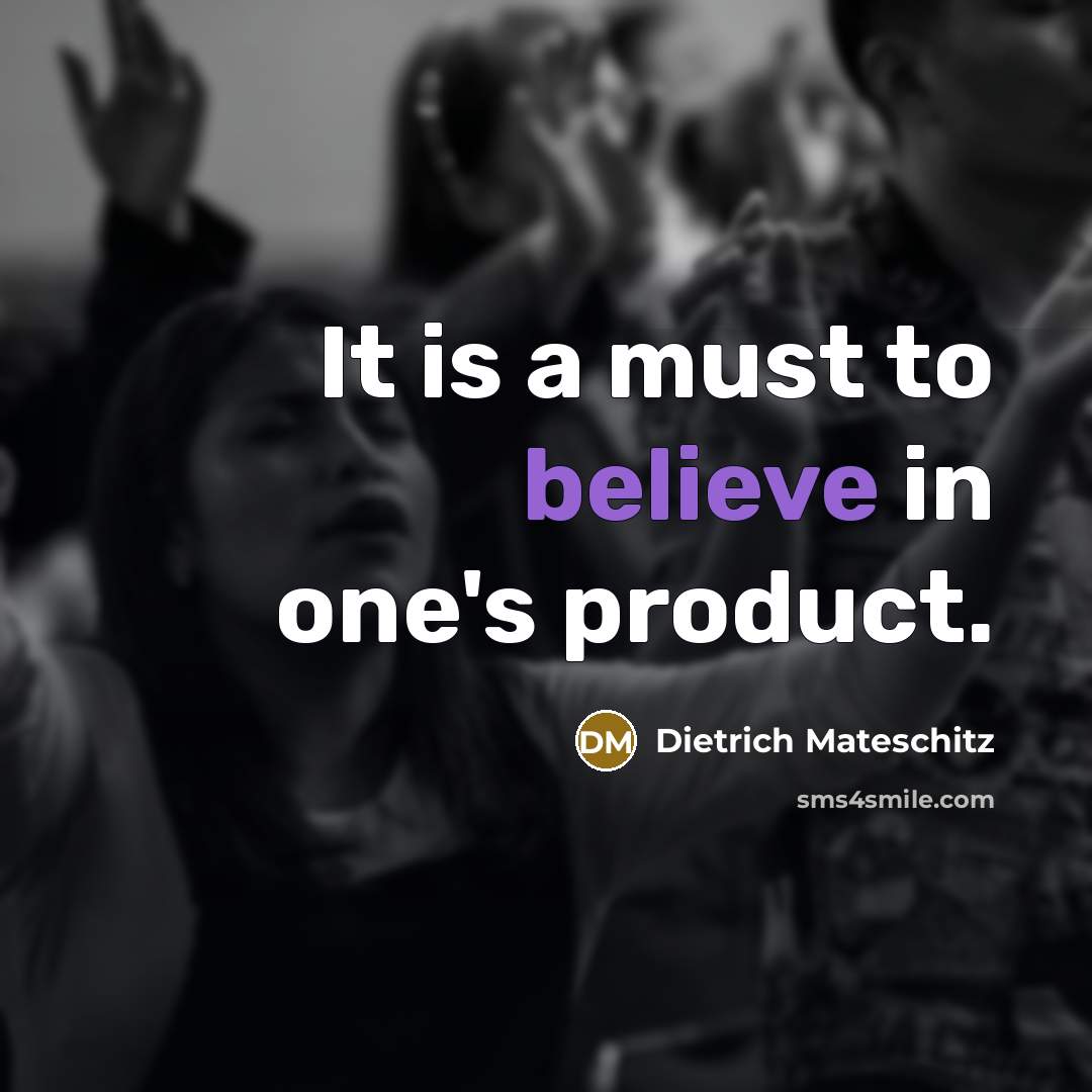 “It is a must to believe in one's product.…” quote by Dietrich Mateschitz