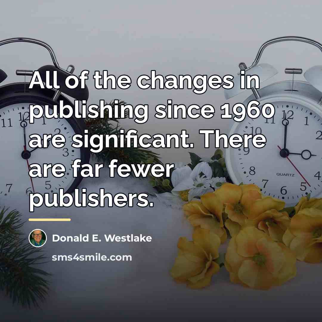 “All of the changes in publishing since 1960 are significant.…” quote by Donald E. Westlake