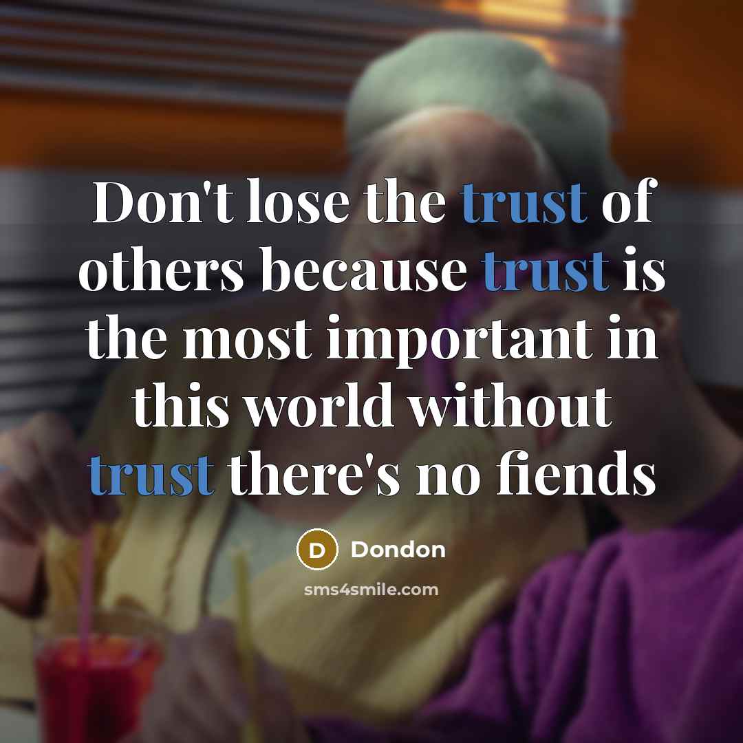 “Don't lose the trust of others because trust is the most important in this world without trust there's no fiends” quote by Dondon