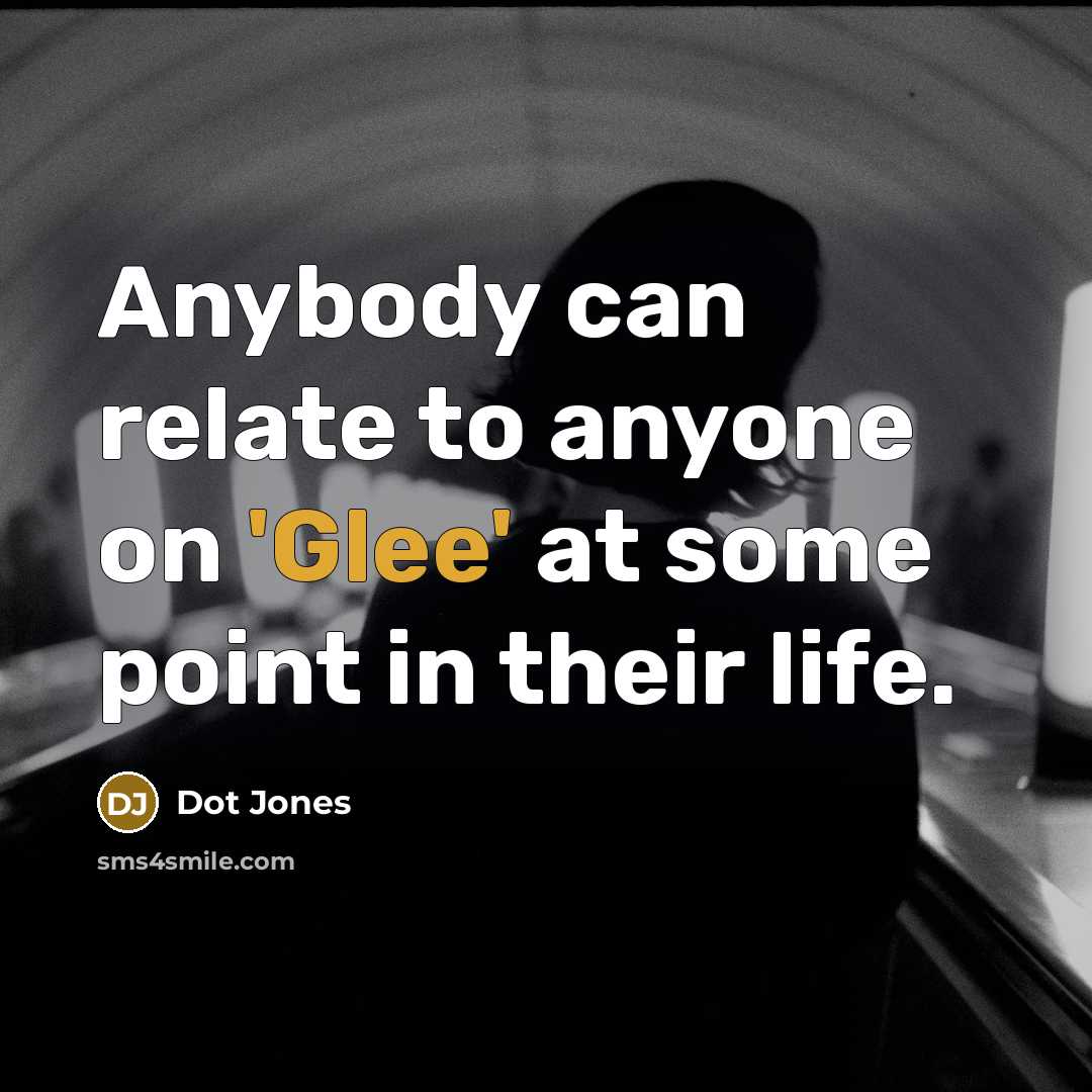 “Anybody can relate to anyone on 'Glee' at some point…” quote by Dot Jones