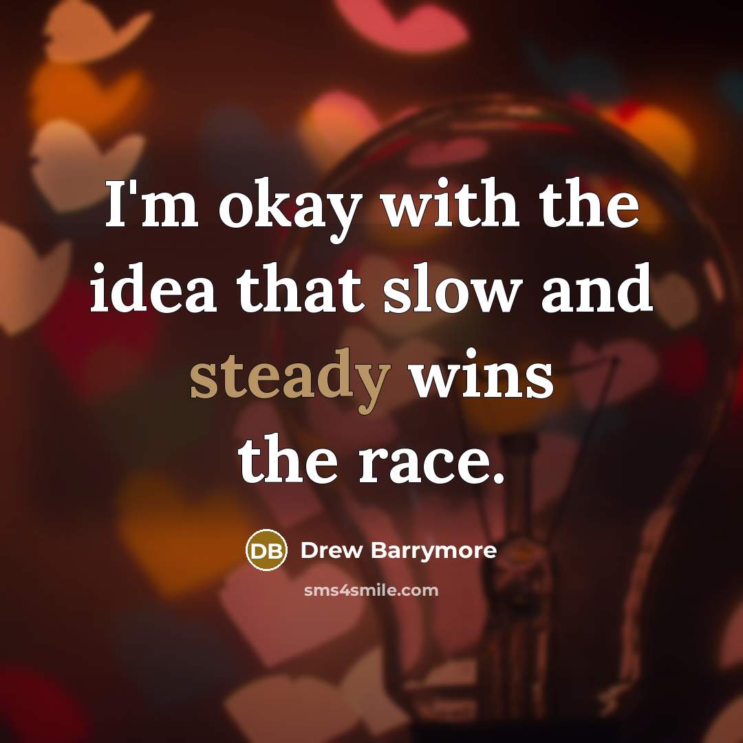 “I'm okay with the idea that slow and steady wins…” quote by Drew Barrymore